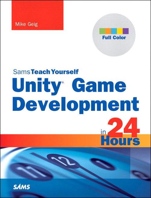 Unity Game Development in 24 Hours, Sams Teach Yourself