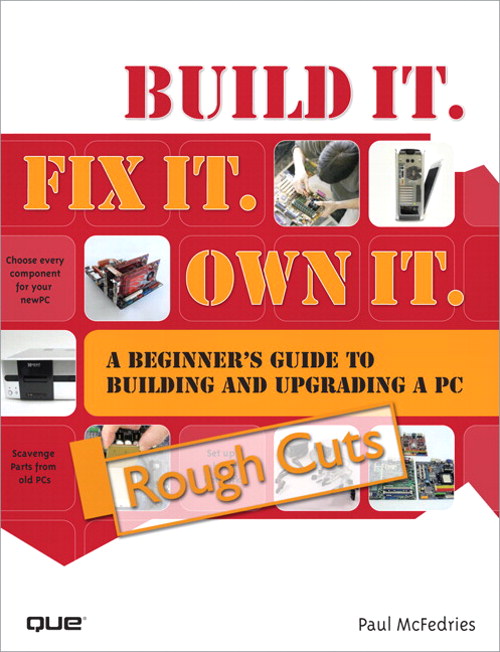 Build It. Fix It. Own It: A Beginner's Guide to Building and Upgrading a PC, Rough Cuts
