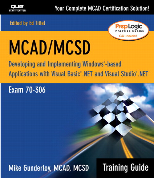 MCAD/MCSD Training Guide (70-306): Developing and Implementing Windows-Based Applications with Visual Basic.NET and Visual Studio.NET