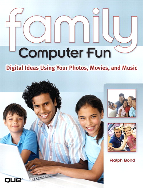 Family Computer Fun: Digital Ideas Using Your Photos, Movies, and Music