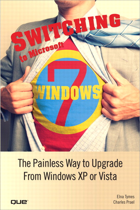 Switching to Microsoft Windows 7: The Painless Way to Upgrade from Windows XP or Vista