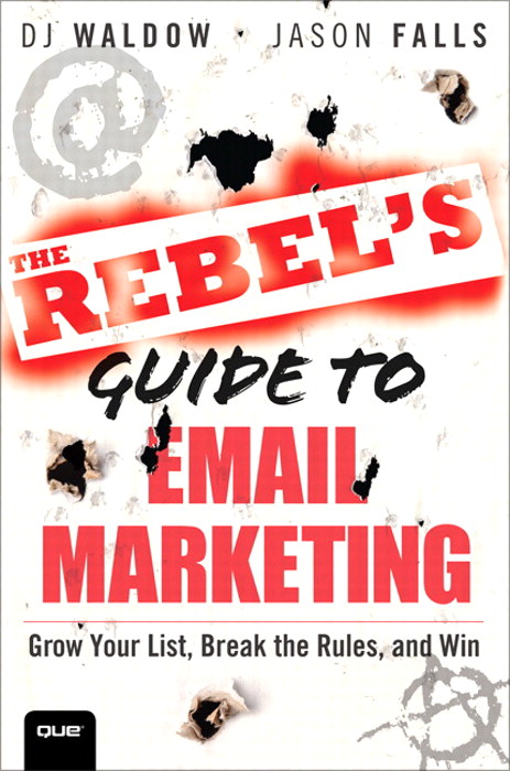 Rebel's Guide to Email Marketing, The: Grow Your List, Break the Rules, and Win