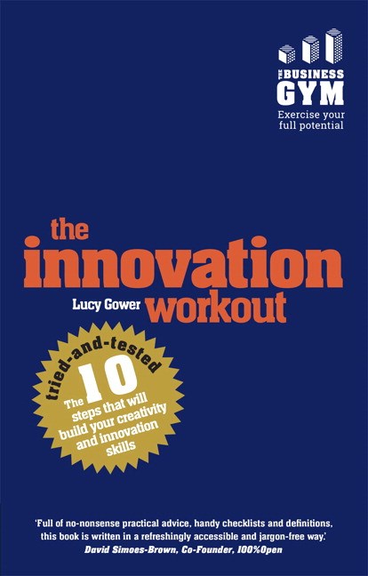 Innovation Workout, The: The 10 Tried-And-Tested Steps That Will Build Your Creativity And Innovation Skills