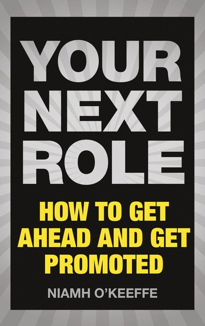 Your Next Role: How to get ahead and get promoted