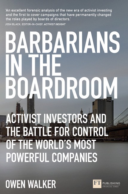 Barbarians in the Boardroom: Activist Investors and the battle for control of the world's most powerful companies