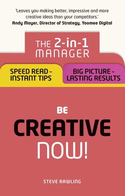 Be Creative  Now!: The 2-in-1 Manager: Speed Read - instant tips; Big Picture - lasting results