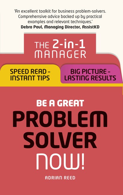 Be a Great Problem Solver  Now!: The 2-in-1 Manager: Speed Read - Instant Tips; Big Picture - Lasting Results