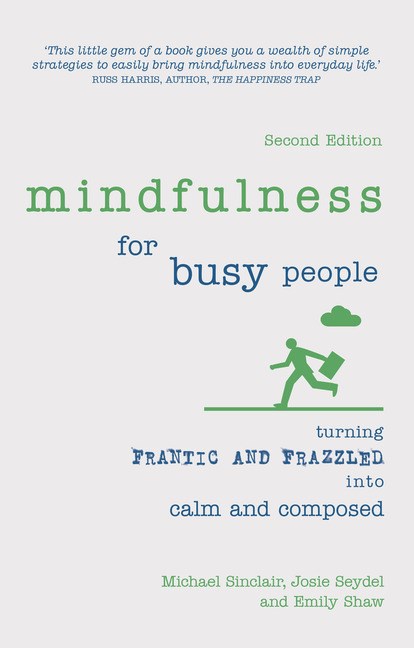 Mindfulness for Busy People: Turning frantic and frazzled into calm and composed, 2nd Edition