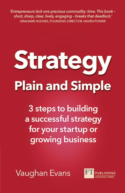 Strategy Plain and Simple: 3 steps to building a successful strategy for your startup or growing business