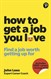 How To Get A Job You Love: Find a job worth getting up for in the morning