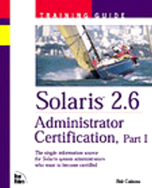 Solaris 2.6 Adminstrator Certification Training Guide, Part I