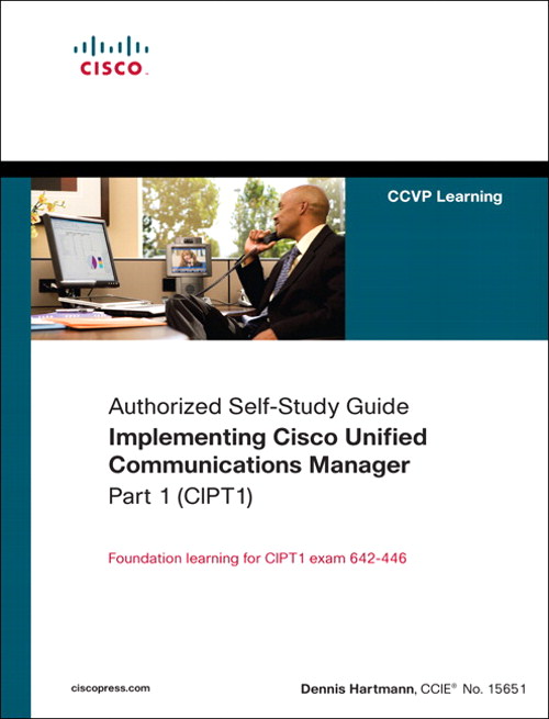 Implementing Cisco Unified Communications Manager, Part 1 (CIPT1) (Authorized Self-Study Guide)