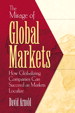 Mirage of Global Markets, The: How Globalizing Companies Can Succeed as Markets Localize