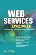 Web Services Explained, Solutions and Applications for the Real World