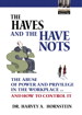 Haves and the Have Nots, The: The Abuse of Power and Privilege in the Workplace ... and How to Control It