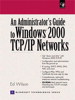Administrators Guide to Windows 2000 TCP/IP Networks, An