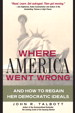 Where America Went Wrong: And How To Regain Her Democratic Ideals