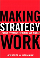 Making Strategy Work: Leading Effective Execution and Change