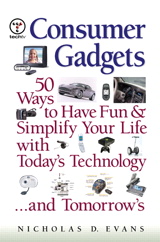 Consumer Gadgets: 50 Ways to Have Fun--and Simplify Your Life--with Today's Technology ... and Tomorrow's
