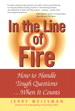 In the Line of Fire: How to Handle Tough Questions...When It Counts
