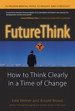 FutureThink: How to Think Clearly in a Time of Change