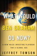 What Would Ben Graham Do Now?: A New Value Investing Playbook for a Global Age