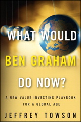 What Would Ben Graham Do Now?: A New Value Investing Playbook for a Global Age