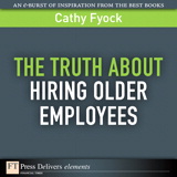 Truth About Hiring Older Employees, The