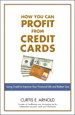 How You Can Profit from Credit Cards: Using Credit to Improve Your Financial Life and Bottom Line