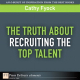 Truth About Recruiting the Top Talent, The