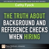 Truth About Background and Reference Checks When Hiring, The