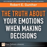 Truth About Your Emotions When Making Decisions, The