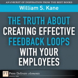 Truth About Creating Effective Feedback Loops with Your Employees, The