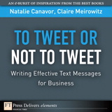 To Tweet or Not to Tweet: Writing Effective Text Messages for Business