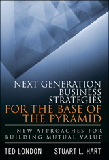 Next Generation Business Strategies for the Base of the Pyramid: New Approaches for Building Mutual Value