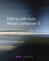 Editing with Avid Media Composer 5: Avid Official Curriculum