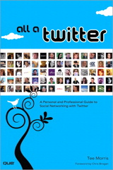 All a Twitter: A Personal and Professional Guide to Social Networking with Twitter