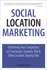 Social Location Marketing: Outshining Your Competitors on Foursquare, Gowalla, Yelp & Other Location Sharing Sites