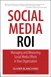 Social Media ROI: Managing and Measuring Social Media Efforts in Your Organization