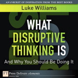 What Disruptive Thinking Is, and Why You Should Be Doing It