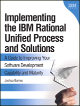 Implementing the IBM Rational Unified Process and Solutions: A Guide to Improving Your Software Development Capability and Maturity