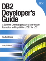 DB2 Developer's Guide: A Solutions-Oriented Approach to Learning the Foundation and Capabilities of DB2 for z/OS, 6th Edition