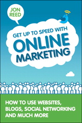 Get Up to Speed with Online Marketing: How to Use Websites, Blogs, Social Networking and Much More