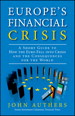 Europe's Financial Crisis: A Short Guide to How the Euro Fell Into Crisis and the Consequences for the World