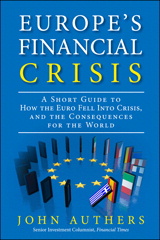 Europe's Financial Crisis: A Short Guide to How the Euro Fell Into Crisis and the Consequences for the World