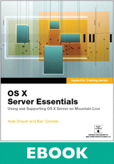 Apple Pro Training Series: OS X Server Essentials: Using and Supporting OS X Server on Mountain Lion