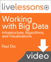Working with Big Data LiveLessons (Video Training): Infrastructure, Algorithms, and Visualizations