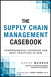 Supply Chain Management Casebook, The: Comprehensive Coverage and Best Practices in SCM