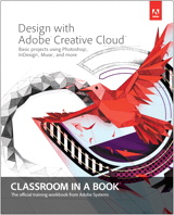 Design with Adobe Creative Cloud Classroom in a Book: Basic Projects using Photoshop, InDesign, Muse, and More