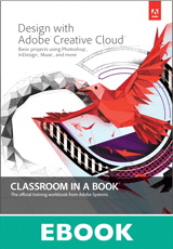 Design with Adobe Creative Cloud Classroom in a Book: Basic Projects using Photoshop, InDesign, Muse, and More